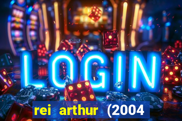 rei arthur (2004 assistir online)